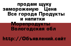 продам щуку замороженую › Цена ­ 87 - Все города Продукты и напитки » Морепродукты   . Вологодская обл.